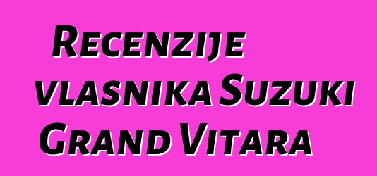 Recenzije vlasnika Suzuki Grand Vitara