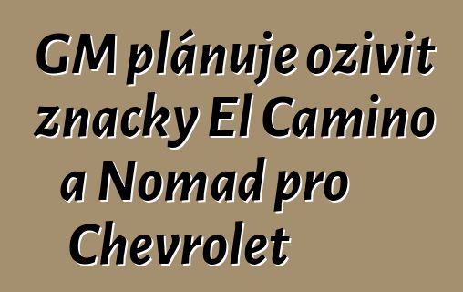 GM plánuje oživit značky El Camino a Nomad pro Chevrolet