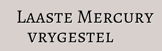 Laaste Mercury vrygestel