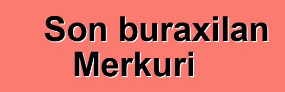 Son buraxılan Merkuri