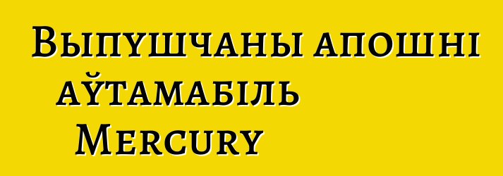 Выпушчаны апошні аўтамабіль Mercury