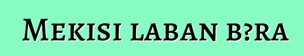 Mɛkisi laban bɔra