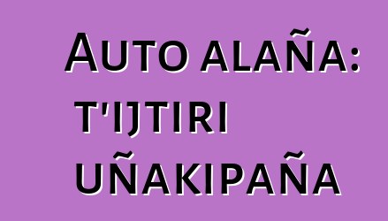 Auto alaña: t’ijtiri uñakipaña