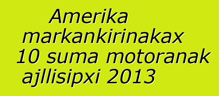 Amerika markankirinakax 10 suma motoranak ajllisipxi 2013