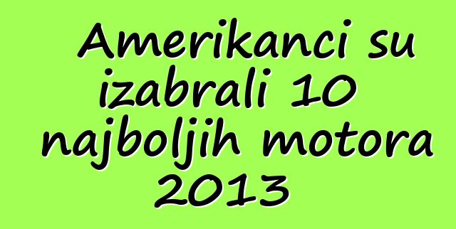 Amerikanci su izabrali 10 najboljih motora 2013