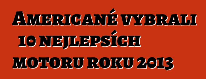 Američané vybrali 10 nejlepších motorů roku 2013