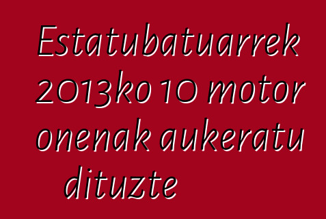Estatubatuarrek 2013ko 10 motor onenak aukeratu dituzte