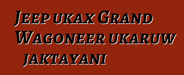 Jeep ukax Grand Wagoneer ukaruw jaktayani