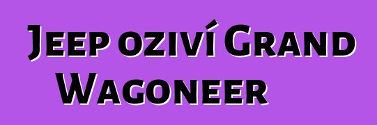 Jeep oživí Grand Wagoneer