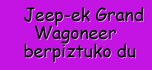 Jeep-ek Grand Wagoneer berpiztuko du
