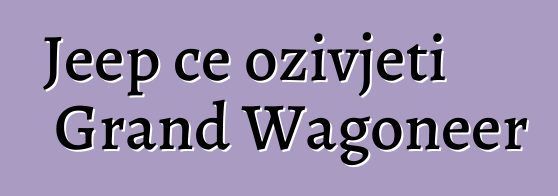 Jeep će oživjeti Grand Wagoneer