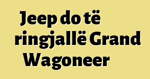 Jeep do të ringjallë Grand Wagoneer