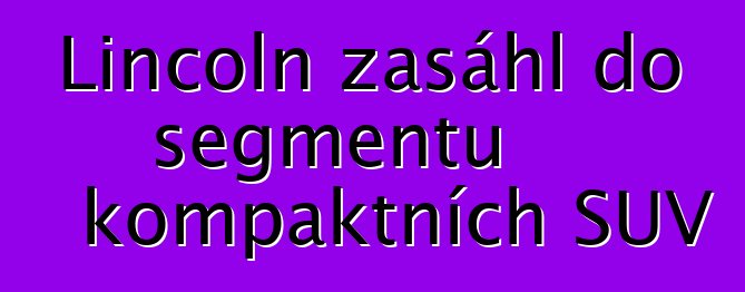 Lincoln zasáhl do segmentu kompaktních SUV