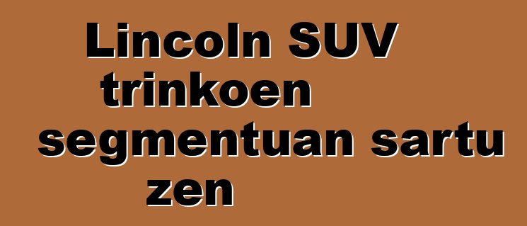 Lincoln SUV trinkoen segmentuan sartu zen
