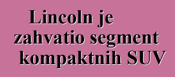 Lincoln je zahvatio segment kompaktnih SUV