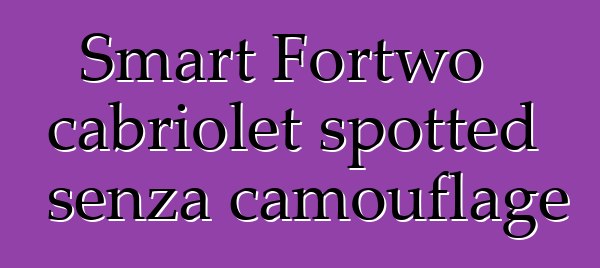 Smart Fortwo cabriolet spotted senza camouflage