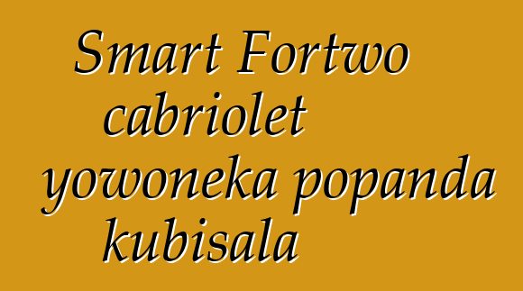 Smart Fortwo cabriolet yowoneka popanda kubisala