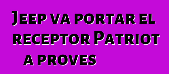 Jeep va portar el receptor Patriot a proves
