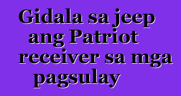 Gidala sa jeep ang Patriot receiver sa mga pagsulay