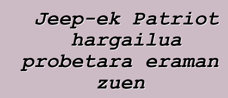 Jeep-ek Patriot hargailua probetara eraman zuen