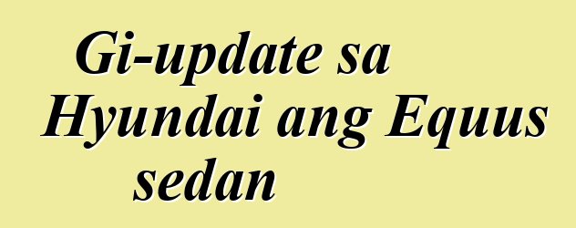 Gi-update sa Hyundai ang Equus sedan