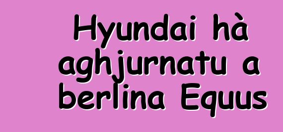 Hyundai hà aghjurnatu a berlina Equus