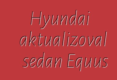 Hyundai aktualizoval sedan Equus