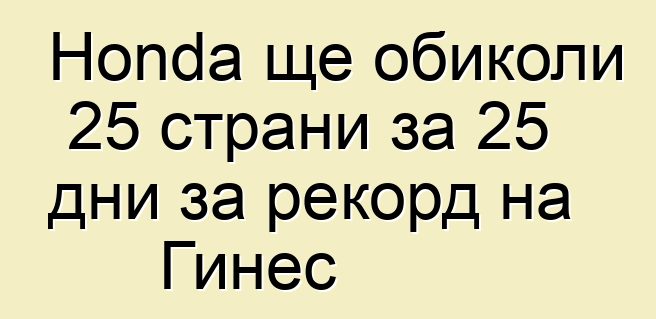 Honda ще обиколи 25 страни за 25 дни за рекорд на Гинес