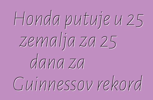 Honda putuje u 25 zemalja za 25 dana za Guinnessov rekord