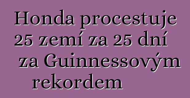 Honda procestuje 25 zemí za 25 dní za Guinnessovým rekordem