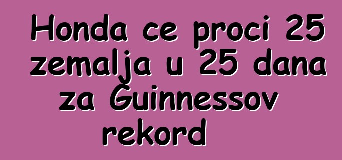 Honda će proći 25 zemalja u 25 dana za Guinnessov rekord