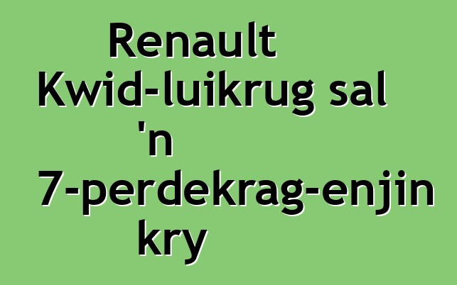 Renault Kwid-luikrug sal 'n 57-perdekrag-enjin kry