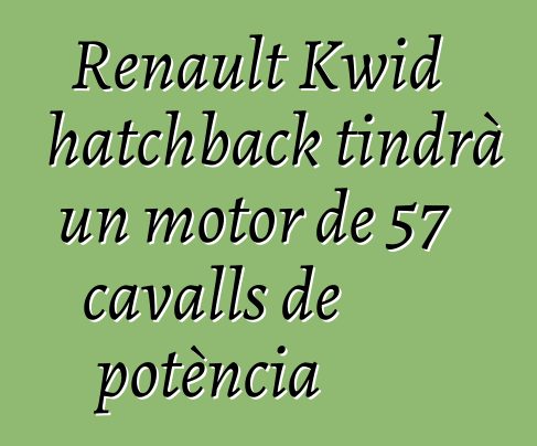 Renault Kwid hatchback tindrà un motor de 57 cavalls de potència