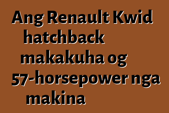 Ang Renault Kwid hatchback makakuha og 57-horsepower nga makina