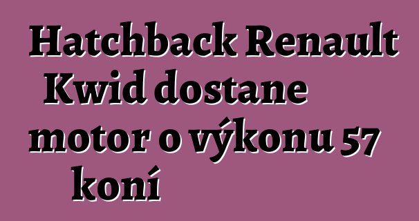 Hatchback Renault Kwid dostane motor o výkonu 57 koní