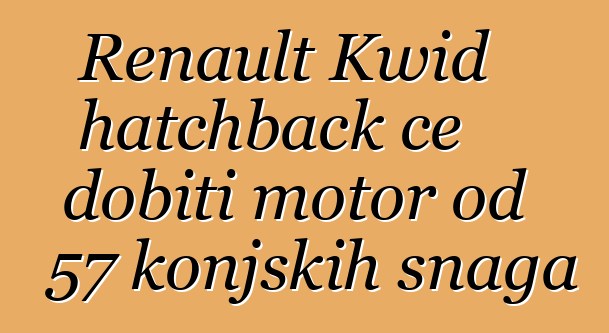 Renault Kwid hatchback će dobiti motor od 57 konjskih snaga