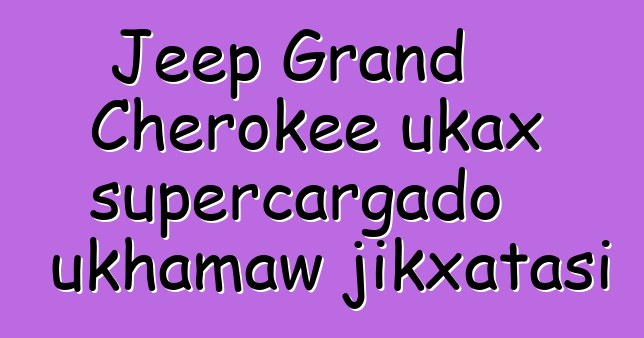 Jeep Grand Cherokee ukax supercargado ukhamaw jikxatasi