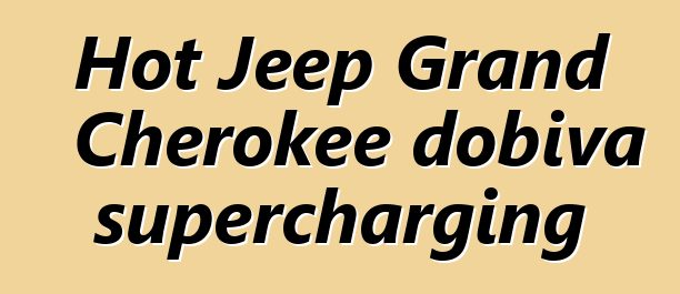 Hot Jeep Grand Cherokee dobiva supercharging