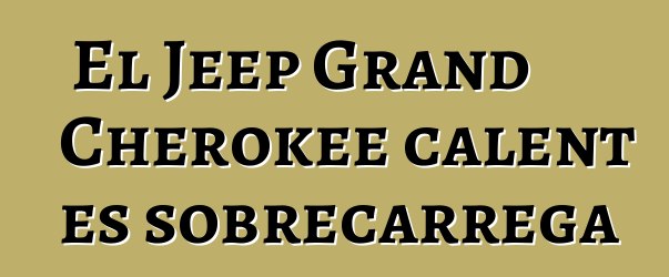 El Jeep Grand Cherokee calent es sobrecarrega