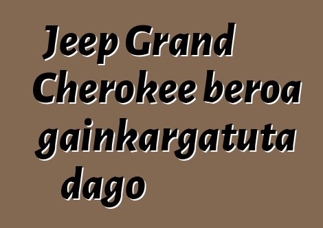 Jeep Grand Cherokee beroa gainkargatuta dago