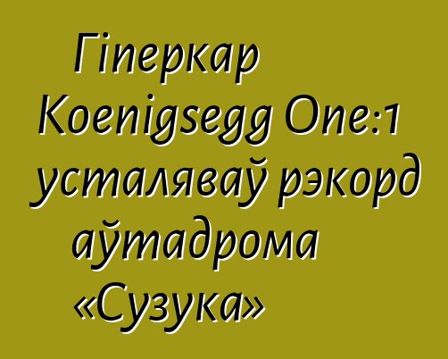 Гіперкар Koenigsegg One:1 усталяваў рэкорд аўтадрома «Сузука»