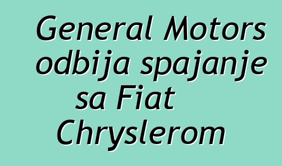 General Motors odbija spajanje sa Fiat Chryslerom