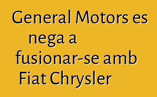General Motors es nega a fusionar-se amb Fiat Chrysler