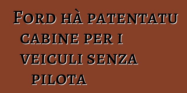 Ford hà patentatu cabine per i veiculi senza pilota