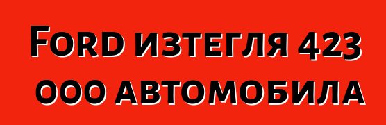 Ford изтегля 423 000 автомобила