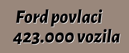 Ford povlači 423.000 vozila