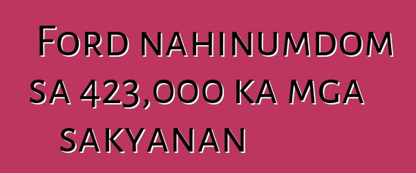 Ford nahinumdom sa 423,000 ka mga sakyanan