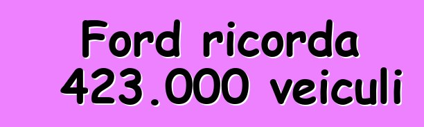 Ford ricorda 423.000 veiculi