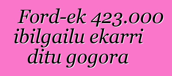 Ford-ek 423.000 ibilgailu ekarri ditu gogora