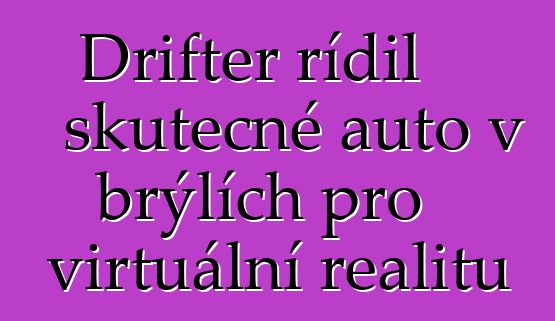 Drifter řídil skutečné auto v brýlích pro virtuální realitu